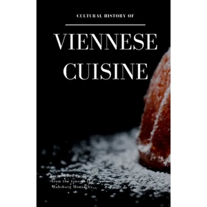 Cultural History of Viennese Cuisine: Recipes and anecdotes from the time of the Habsburg Monarchy - Paperback