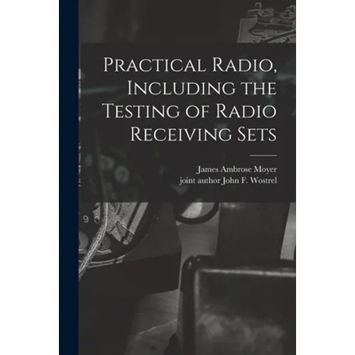 Practical Radio, Including the Testing of Radio Receiving Sets - Paperback