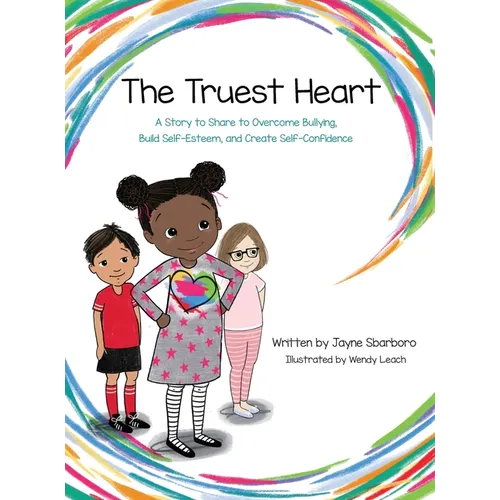 Truest Heart: A Story to Share to Overcome Bullying, Build Self Esteem and Create Confidence - Hardcover