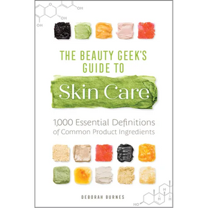 The Beauty Geek's Guide to Skin Care: 1,000 Essential Definitions of Common Product Ingredients - Paperback