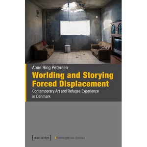 Worlding and Storying Forced Displacement: Contemporary Art and Refugee Experience in Denmark - Paperback
