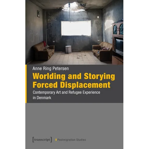 Worlding and Storying Forced Displacement: Contemporary Art and Refugee Experience in Denmark - Paperback