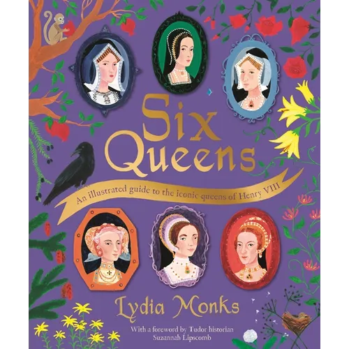 Six Queens: An Illustrated Guide to the Iconic Queens of Henry VIII - Hardcover