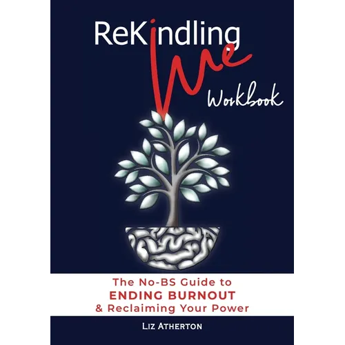 Rekindling Me Workbook: The No-BS Guide to Ending Burnout & Reclaiming Your Power - Paperback