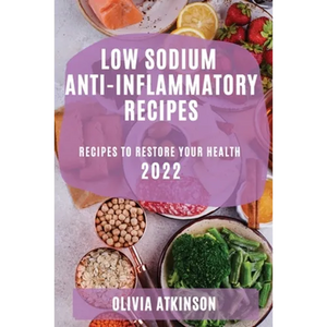 Low Sodium Anti-Inflammatory Recipes 2022: Recipes to Restore Your Health - Paperback
