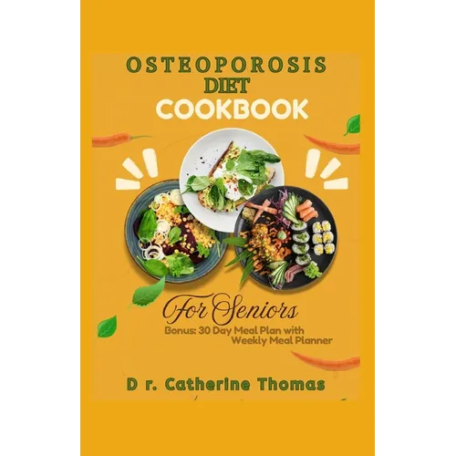 Osteoporosis Diet Cookbook for Seniors: Nutrient-dense and Calcium-rich recipes guide for healthy bones - Paperback