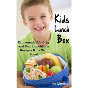 Kids Lunch Box: Homemade, Healthy and Fun Lunchtime Recipes Kids Will Love! - Paperback