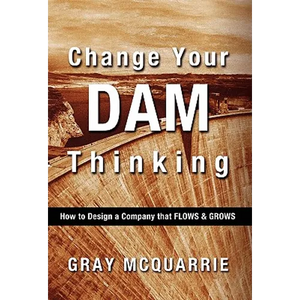Change Your Dam Thinking: How to Design a Company That Flows and Grows - Hardcover
