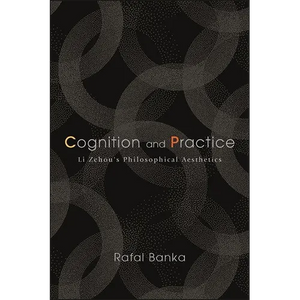 Cognition and Practice: Li Zehou's Philosophical Aesthetics - Hardcover