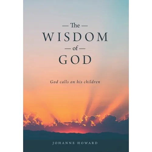 The Wisdom of God: God Calls on His Children - Hardcover