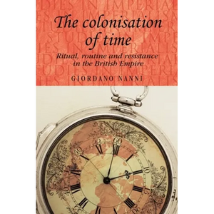 The Colonisation of Time: Ritual, Routine and Resistance in the British Empire - Paperback