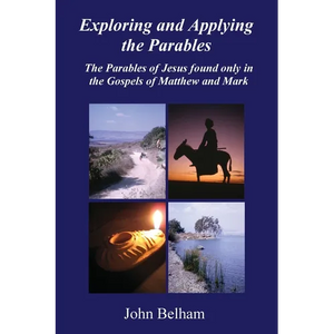 Exploring and Applying the Parables The Parables of Jesus found only in the Gospels of Matthew and Mark - Paperback