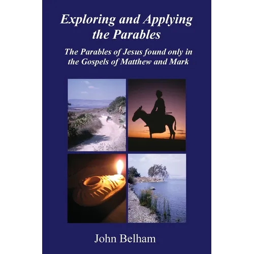 Exploring and Applying the Parables The Parables of Jesus found only in the Gospels of Matthew and Mark - Paperback