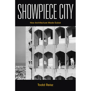 Showpiece City: How Architecture Made Dubai - Hardcover