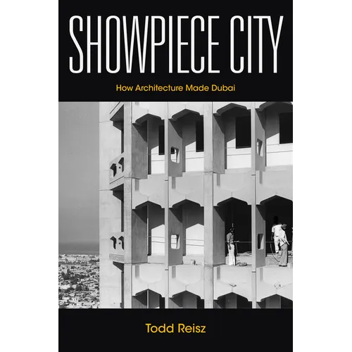 Showpiece City: How Architecture Made Dubai - Hardcover