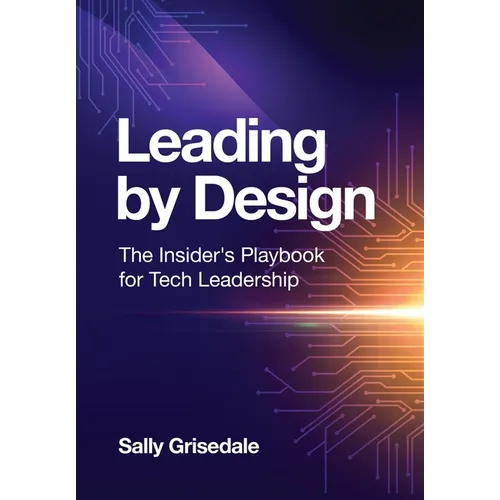 Leading By Design: The Insider's Playbook For Tech Leadership - Hardcover