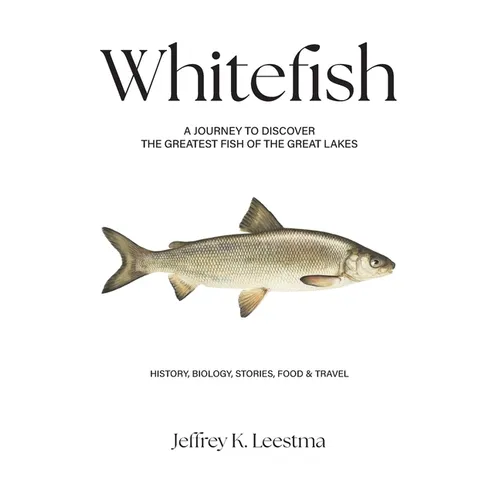 Whitefish: A Journey to Discover the Greatest Fish of the Great Lakes - Paperback