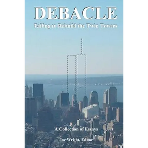 Debacle: Failing to Rebuild the Twin Towers: A Collection of Essays - Paperback