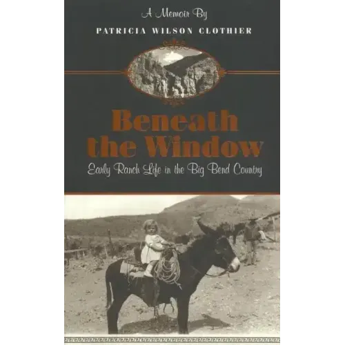 Beneath The Window: Early Ranch Life In Big Bend Country - Paperback