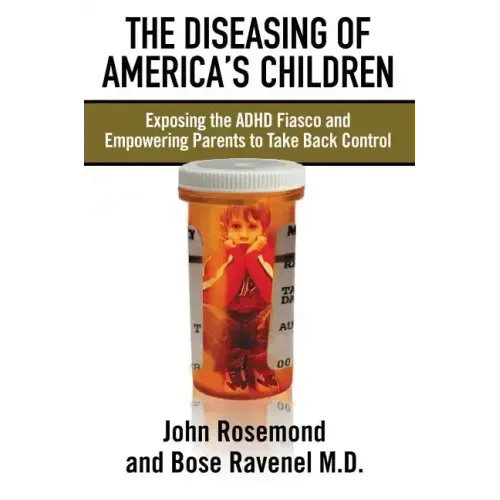 The Diseasing of America's Children: Exposing the ADHD Fiasco and Empowering Parents to Take Back Control - Paperback
