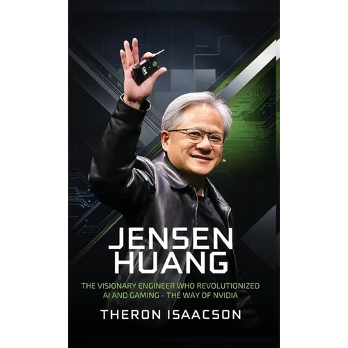Jensen Huang Biography: The Visionary Engineer Who Revolutionized AI and Gaming - The Way of Nvidia (Innovation, Leadership, and the Future of Technol - Hardcover
