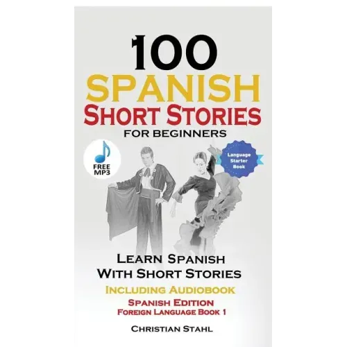 100 Spanish Short Stories for Beginners Learn Spanish with Stories Including Audio: Spanish Edition Foreign Language Bilingual Book 1 - Paperback