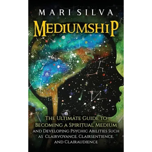 Mediumship: The Ultimate Guide to Becoming a Spiritual Medium and Developing Psychic Abilities Such as Clairvoyance, Clairsentience, and Clairaudience - Hardcover