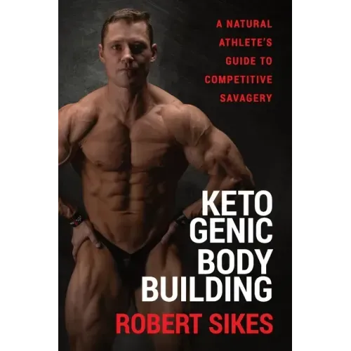 Ketogenic Bodybuilding: A Natural Athlete's Guide to Competitive Savagery - Paperback