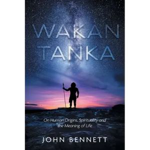 Wakan Tanka: On Human Origins, Spirituality and the Meaning of Life - Paperback