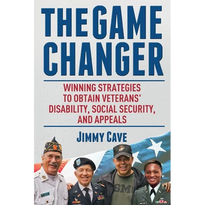 The Game Changer: Winning Strategies to Obtain Veterans' Disability, Social Security, and Appeals - Paperback