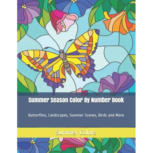 Summer Season Color By Number Book: Butterflies, Landscapes, Summer Scenes, Birds and More - Paperback