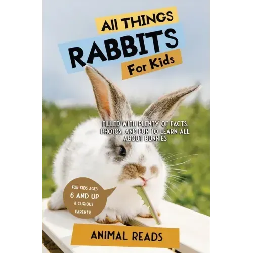 All Things Rabbits For Kids: Filled With Plenty of Facts, Photos, and Fun to Learn all About Bunnies - Paperback