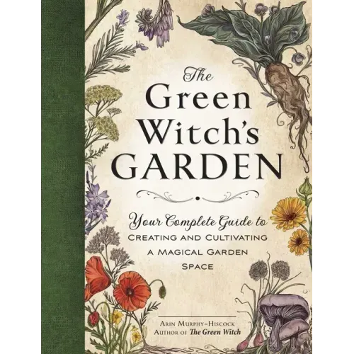 The Green Witch's Garden: Your Complete Guide to Creating and Cultivating a Magical Garden Space - Hardcover