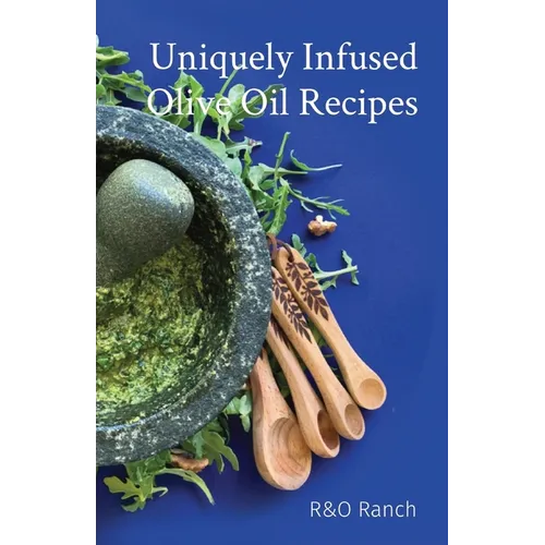 Uniquely Infused Olive Oil Recipes - Paperback