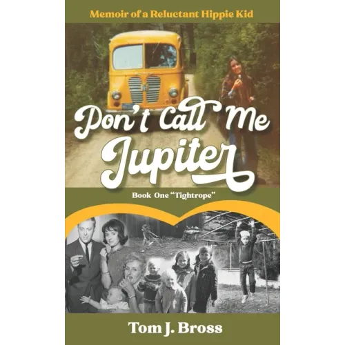 Don't Call Me Jupiter - Book One "Tightrope": Memoir of a Reluctant Hippie Kid - Paperback