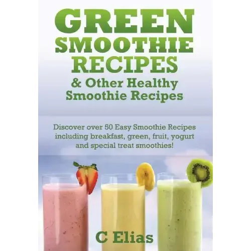Green Smoothie Recipes & other Healthy Smoothie Recipes: Discover over 50 Easy Smoothie Recipes - breakfast smoothies, green smoothies, healthy smooth - Paperback