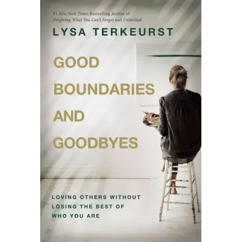 Good Boundaries and Goodbyes: Loving Others Without Losing the Best of Who You Are - Hardcover