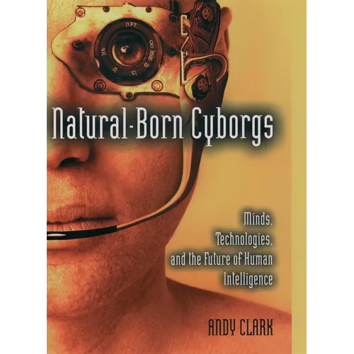 Natural-Born Cyborgs: Minds, Technologies, and the Future of Human Intelligence - Paperback
