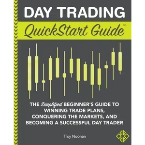 Day Trading QuickStart Guide: The Simplified Beginner's Guide to Winning Trade Plans, Conquering the Markets, and Becoming a Successful Day Trader - Paperback