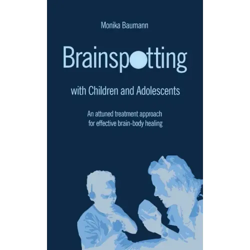 Brainspotting with Children and Adolescents: An attuned treatment approach for effective brain-body healing - Paperback