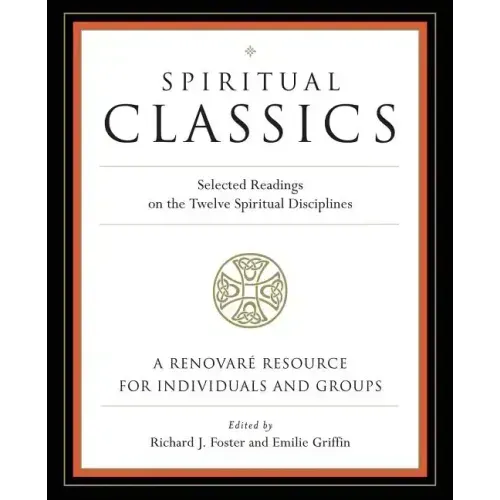 Spiritual Classics: Selected Readings on the Twelve Spiritual Disciplines - Paperback