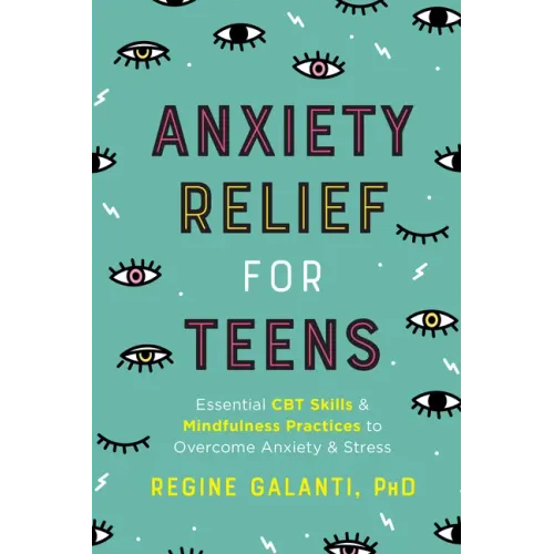 Anxiety Relief for Teens: Essential CBT Skills and Mindfulness Practices to Overcome Anxiety and Stress - Paperback