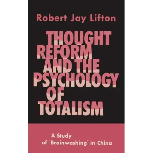Thought Reform and the Psychology of Totalism: A Study of Brainwashing in China - Hardcover