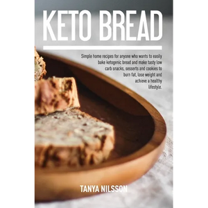 Keto Bread Book: Simple Home Recipes for Anyone Who Wants to Easily Bake Ketogenic Bread, and Make Tasty Low Carb Snacks, Desserts and Cookies to Burn - Paperback