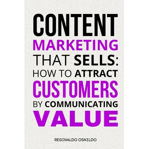 Content Marketing That Sells: How to Attract Customers by Communicating Value - Paperback