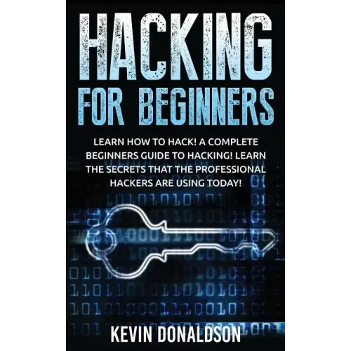 Hacking for Beginners: Learn How to Hack! a Complete Beginners Guide to Hacking! Learn the Secrets That the Professional Hackers Are Using Today! - Paperback