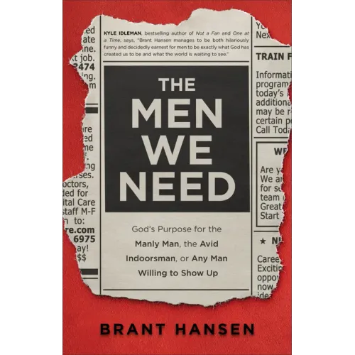 The Men We Need: God's Purpose for the Manly Man, the Avid Indoorsman, or Any Man Willing to Show Up - Paperback