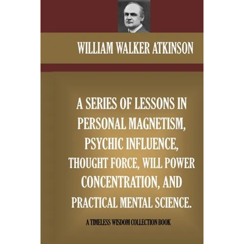 A Series Of Lessons In Personal Magnetism, Psychic Influence, Thought Force... - Paperback