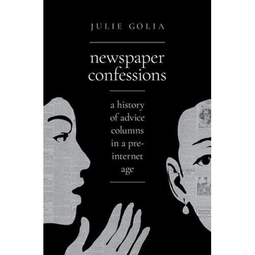 Newspaper Confessions: A History of Advice Columns in a Pre-Internet Age - Hardcover