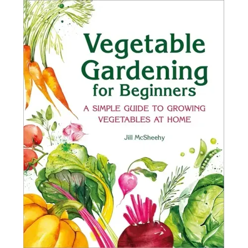Vegetable Gardening for Beginners: A Simple Guide to Growing Vegetables at Home - Paperback